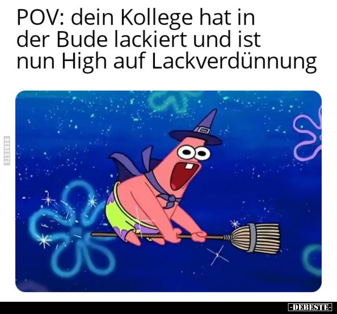 POV: dein Kollege hat in der Bude lackiert und ist nun High auf Lackverdünnung