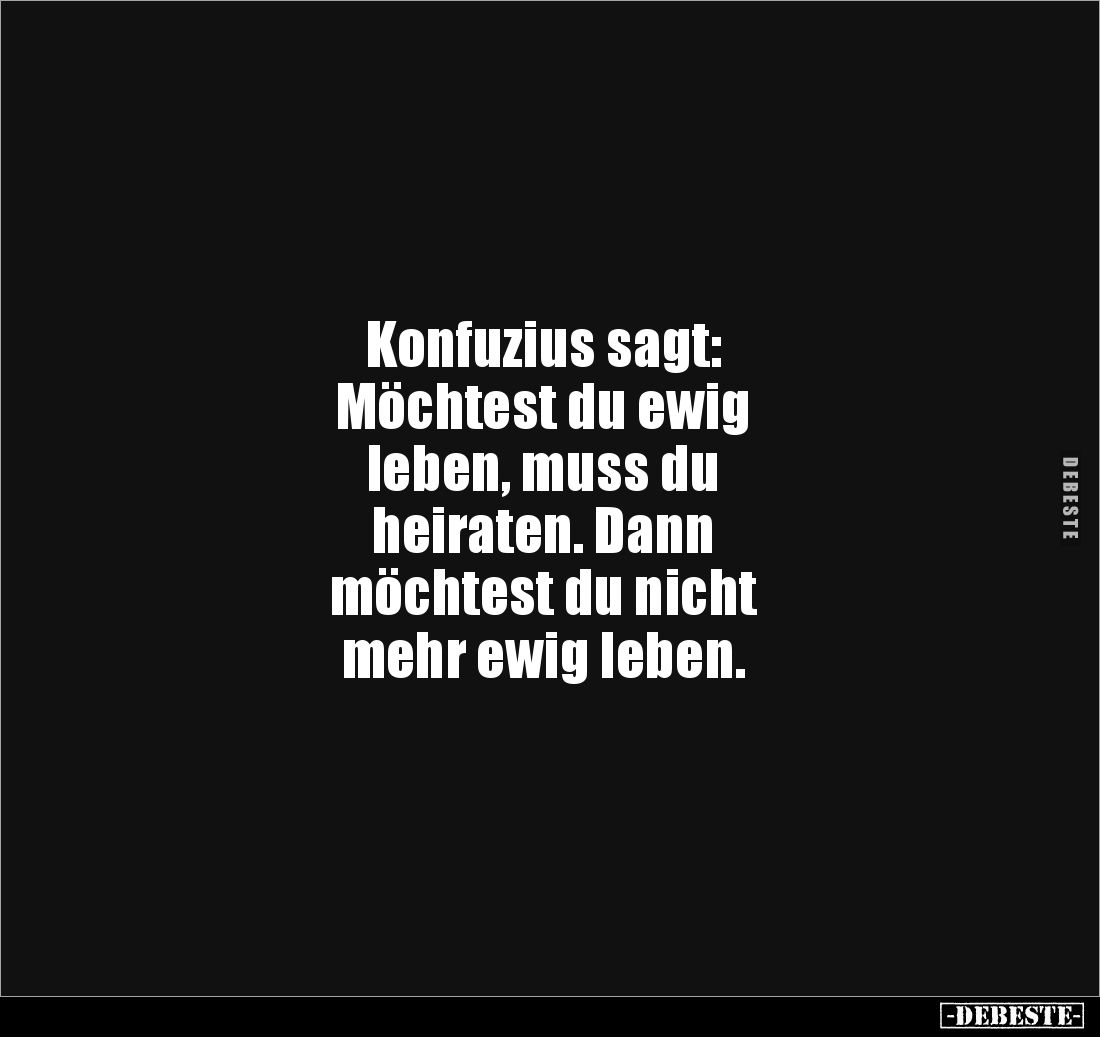 Konfuzius sagt: Möchtest du ewig leben, muss du heiraten... - Lustige Bilder | DEBESTE.de