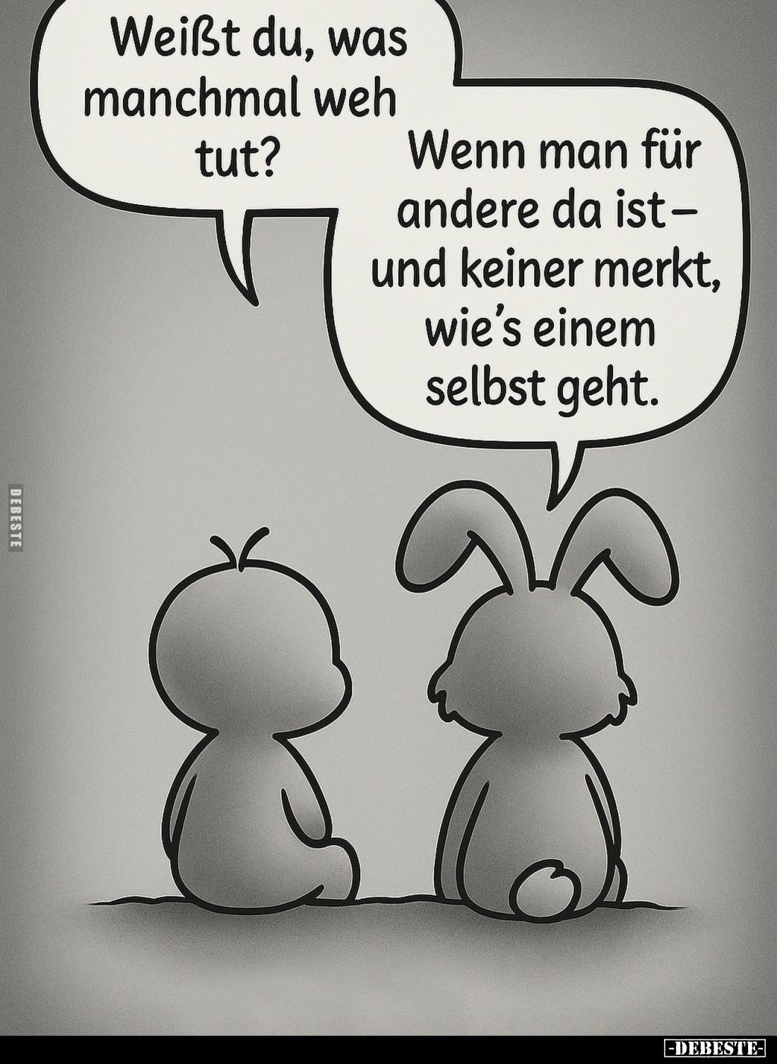 Weißt du, was manchmal weh tut? -
Wenn man für andere da ist – und keiner merkt, wie’s einem selbst geht.