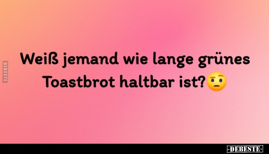 Weiß jemand wie lange grünes Toastbrot haltbar ist?.. - Lustige Bilder | DEBESTE.de