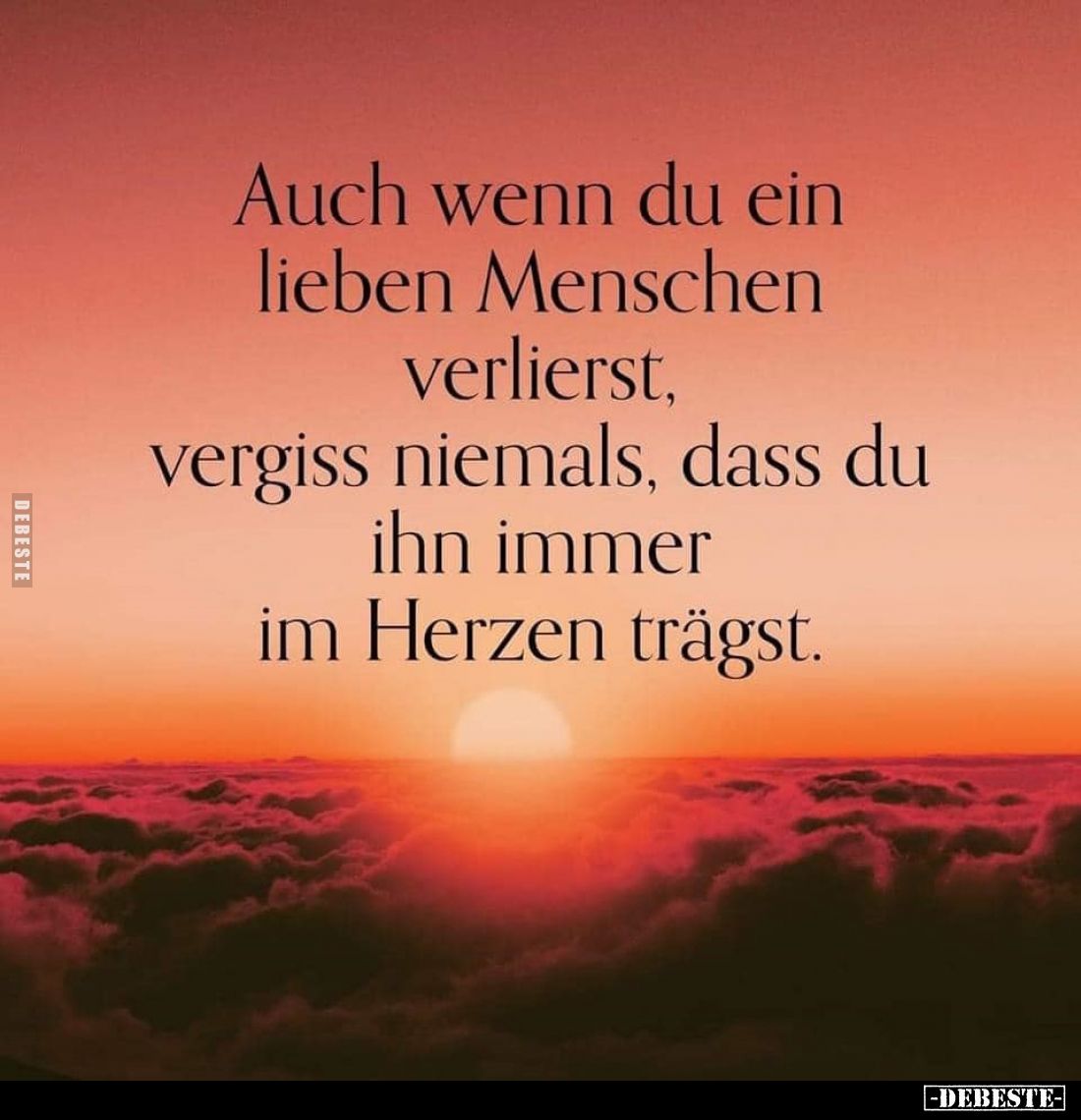 Auch wenn du ein lieben Menschen verlierst, vergiss niemals, dass du ihn immer im Herzen trägst.