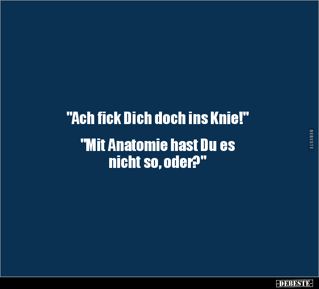 "Ach fi*ck Dich doch ins Knie!".. - Lustige Bilder | DEBESTE.de