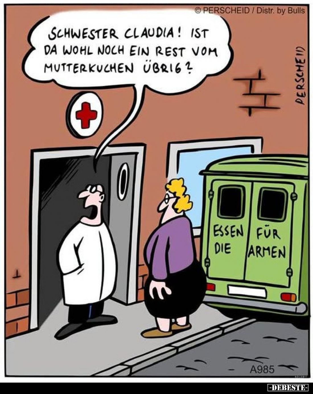 Schwester Claudia! Ist da wohl noch ein Rest vom Mutterkuchen übrig?