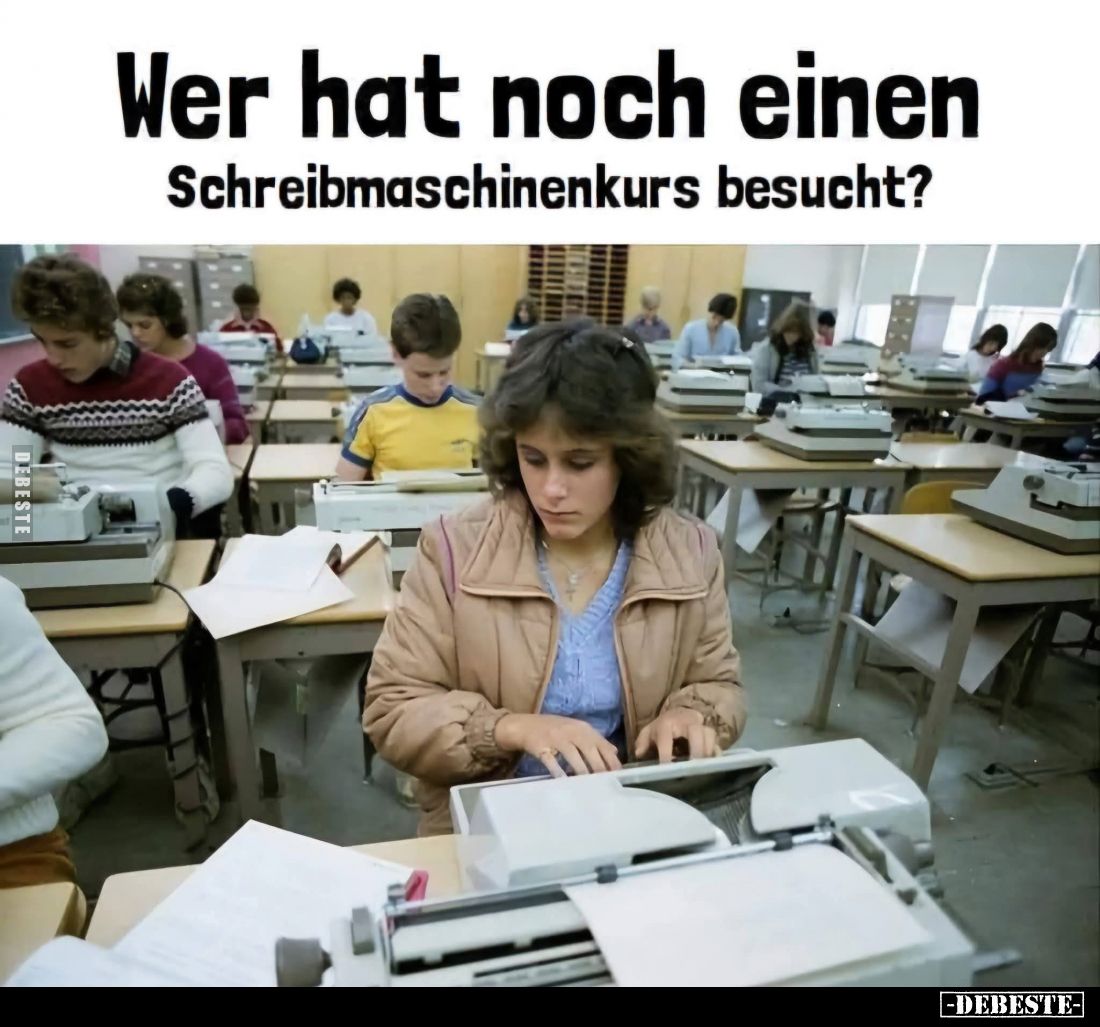 Wer hat noch einen
Schreibmaschinenkurs besucht?