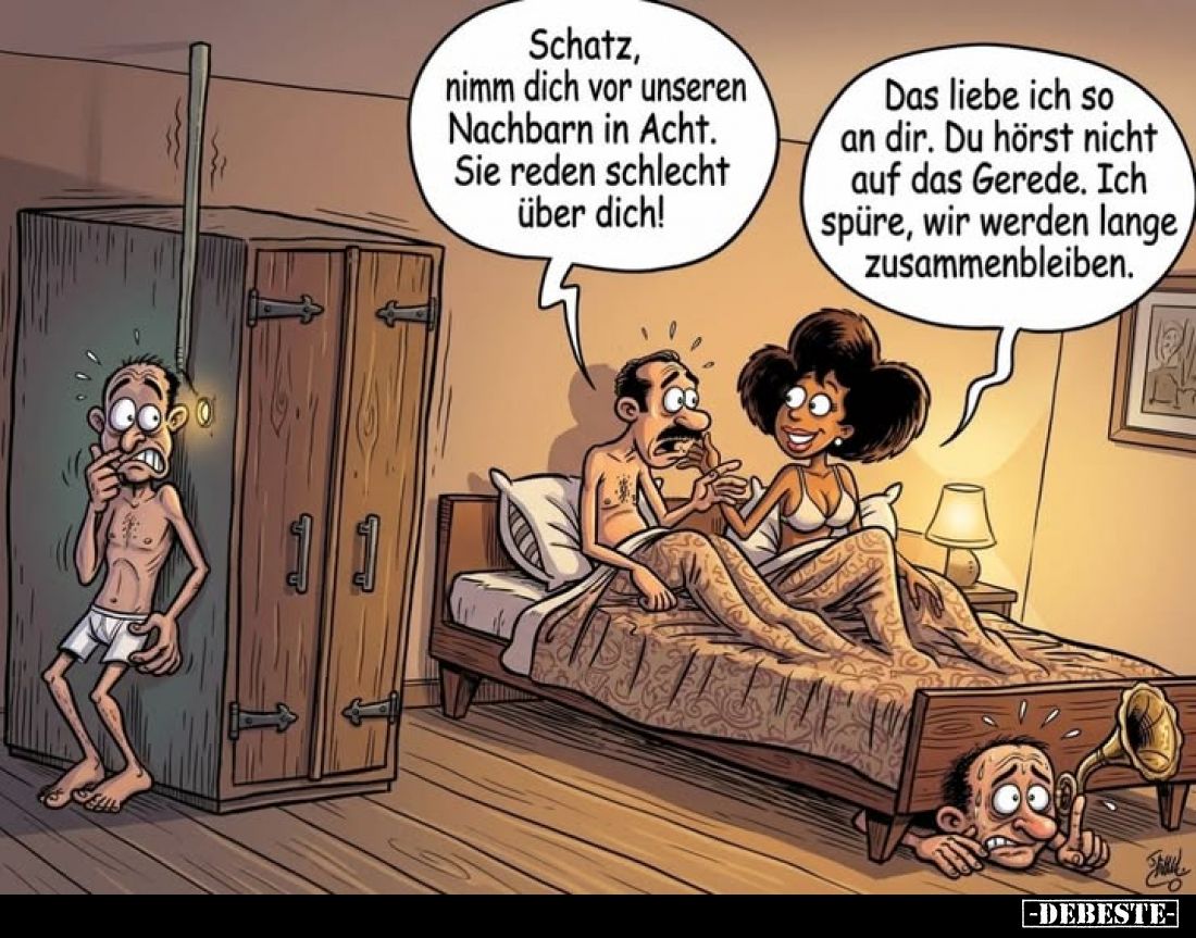 Schatz, nimm dich vor unseren Nachbarn in Acht. Sie reden schlecht über dich!
-
Das liebe ich so an dir. Du hörst nicht auf...
