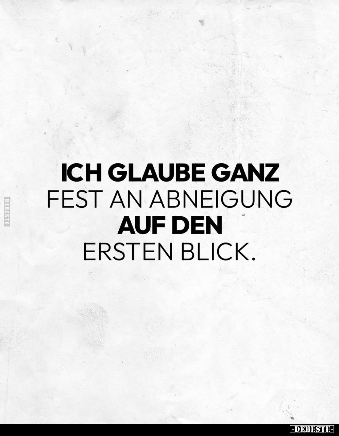 Ich glaube ganz
fest an Abneigung auf den ersten Blick.