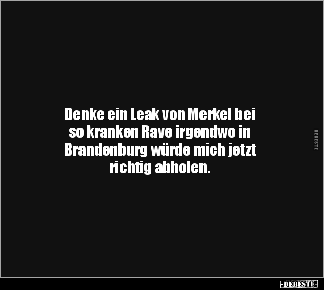 Denke ein Leak von Merkel bei so kranken Rave irgendwo in.. - Lustige Bilder | DEBESTE.de