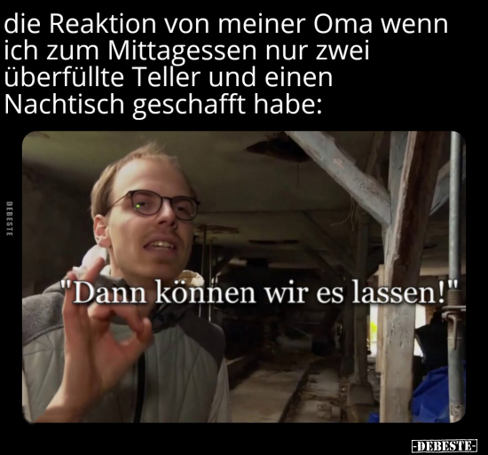 Die Reaktion von meiner Oma wenn ich zum Mittagessen nur.. - Lustige Bilder | DEBESTE.de