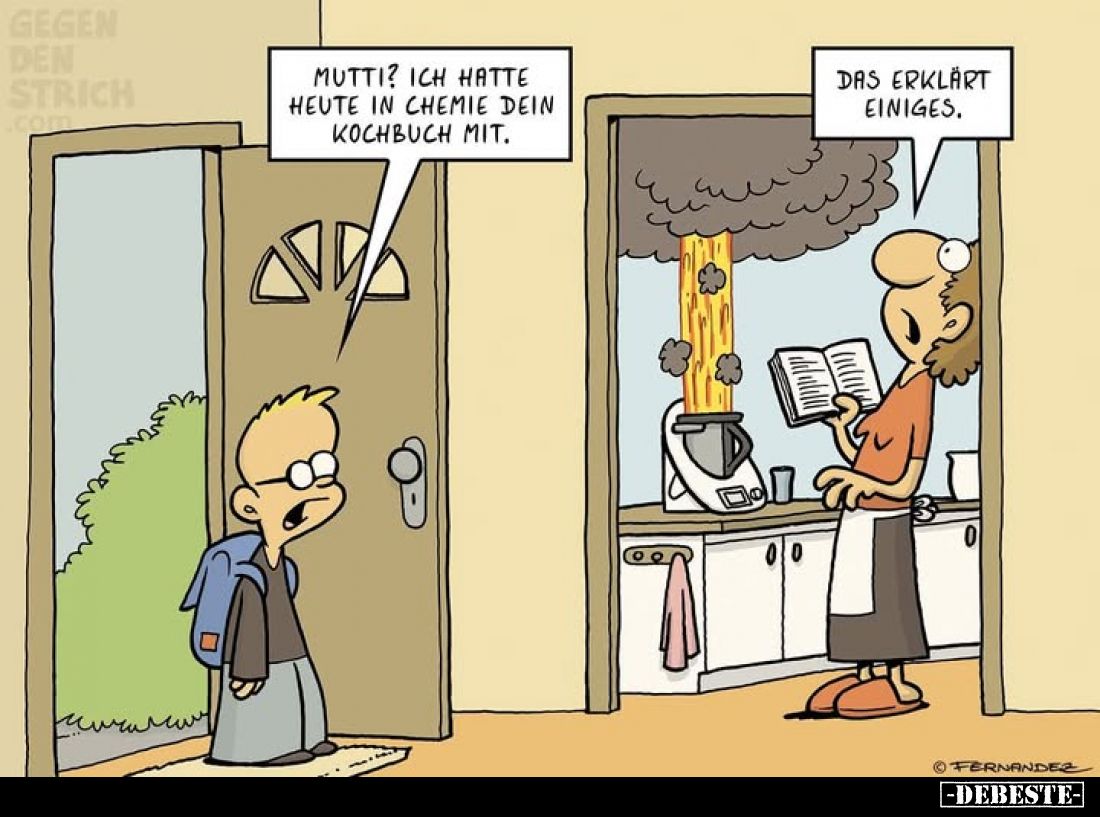 Mutti? Ich hatte heute in Chemie dein Kochbuch mit.
Das erklärt einiges.