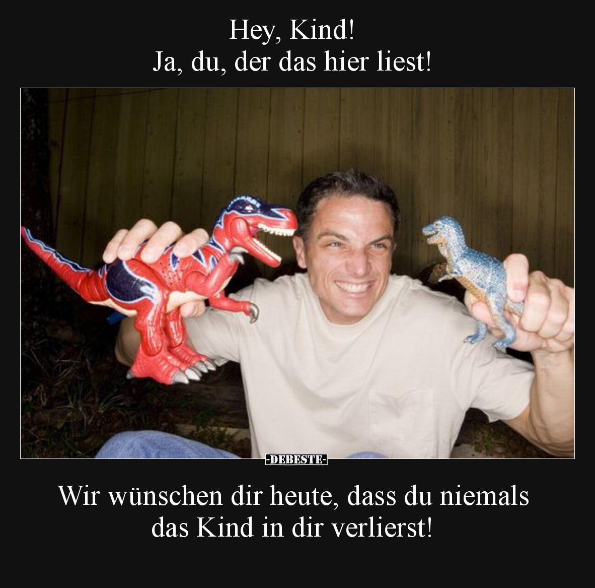Hey, Kind!  Ja, du, der das hier liest! Wir wünschen dir heute, dass du niemals das Kind in dir verlierst!