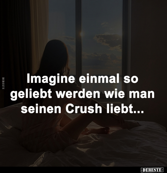 Imagine einmal so geliebt werden wie man seinen Crush.. - Lustige Bilder | DEBESTE.de