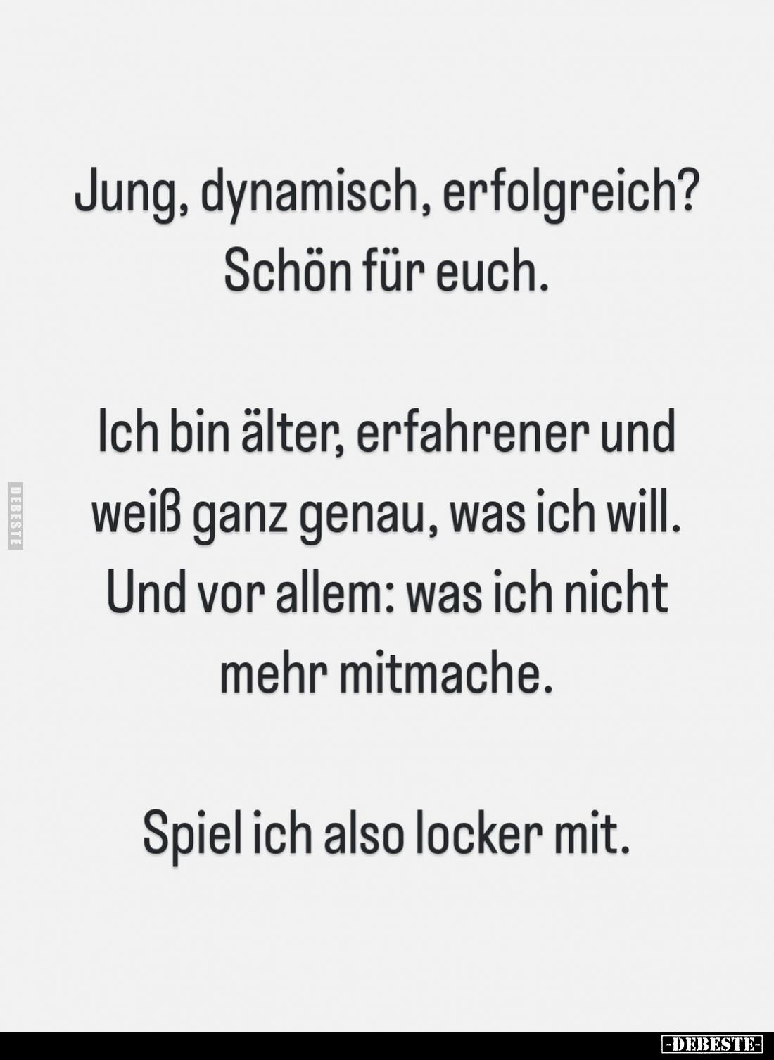 Jung, dynamisch, erfolgreich? -
Schön für euch. -
Ich bin älter, erfahrener und weiß ganz genau, was ich will. -
Und vor a...