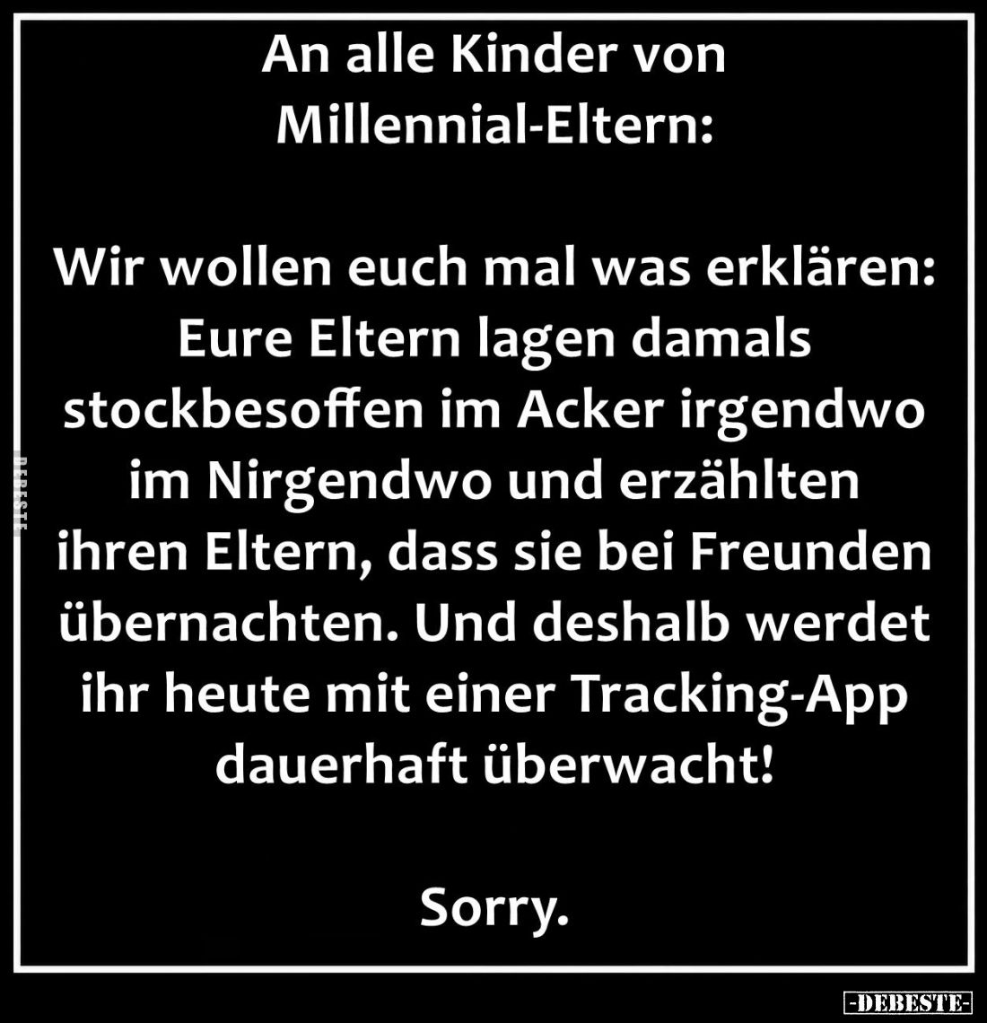 An alle Kinder von Millennial-Eltern:
Wir wollen euch mal was erklären:
Eure Eltern lagen damals stockbesoffen im Acker irg...