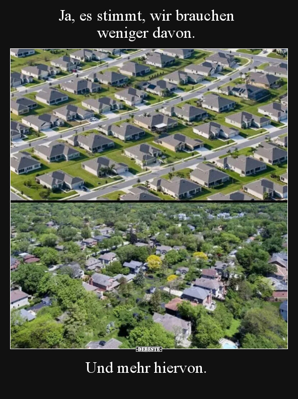 Ja, es stimmt, wir brauchen weniger davon.
Und mehr hiervon.