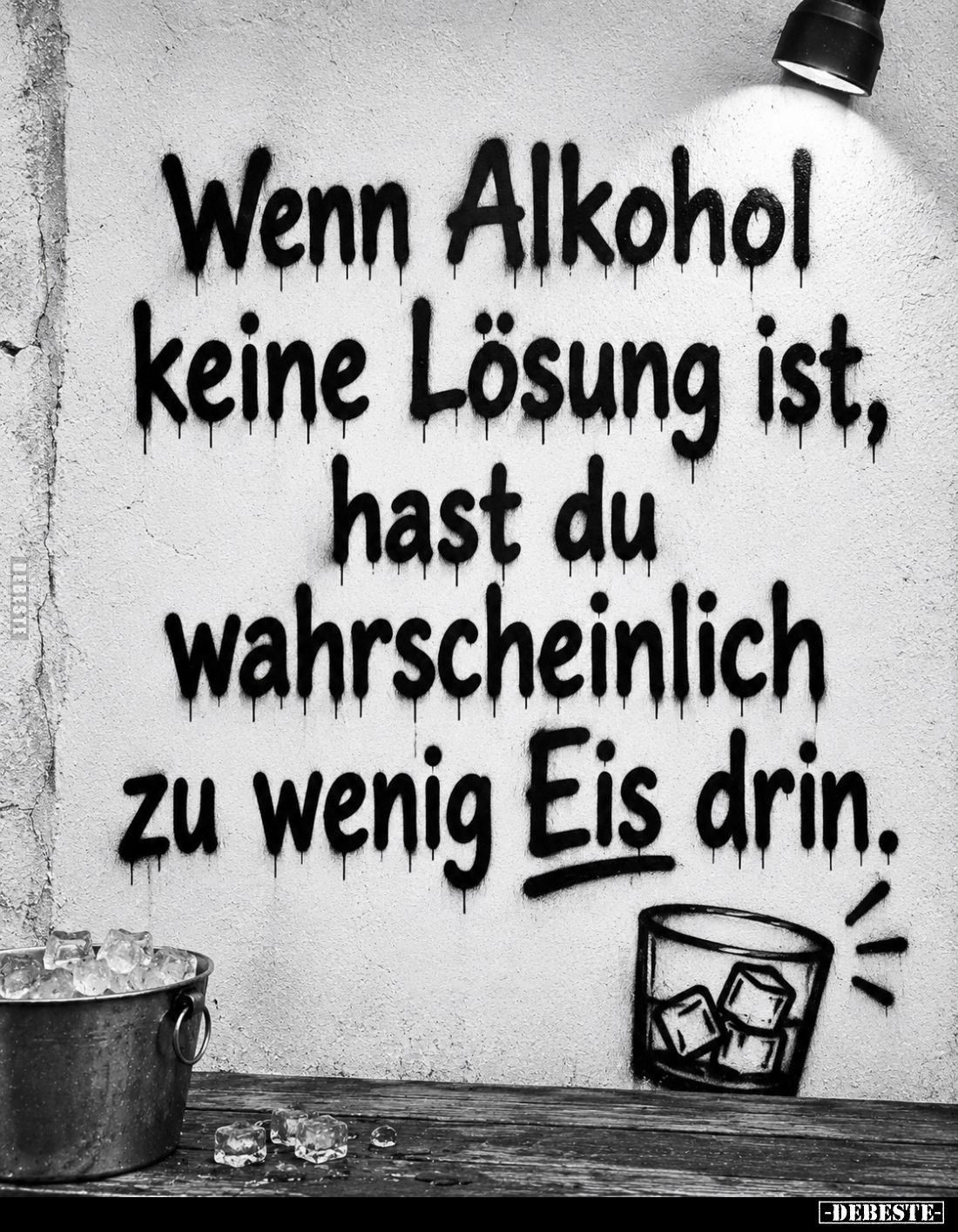 Wenn Alkohol keine Lösung ist, hast du wahrscheinlich zu wenig Eis drin.