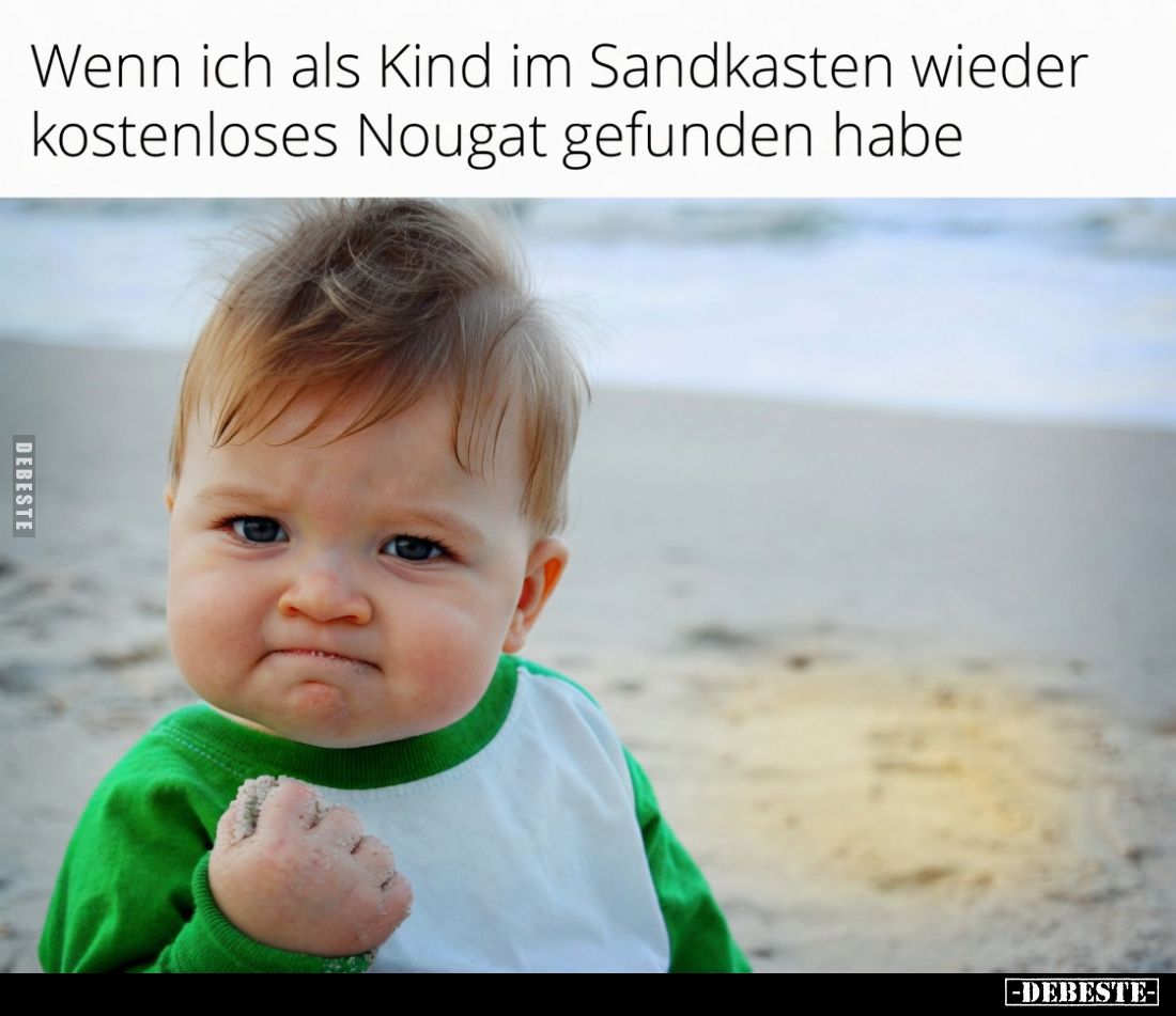 Wenn ich als Kind im Sandkasten wieder kostenloses Nougat gefunden habe