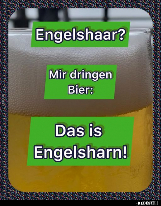 Engelshaar? Mir dringen Bier: Das is Engelsharn!.. - Lustige Bilder | DEBESTE.de