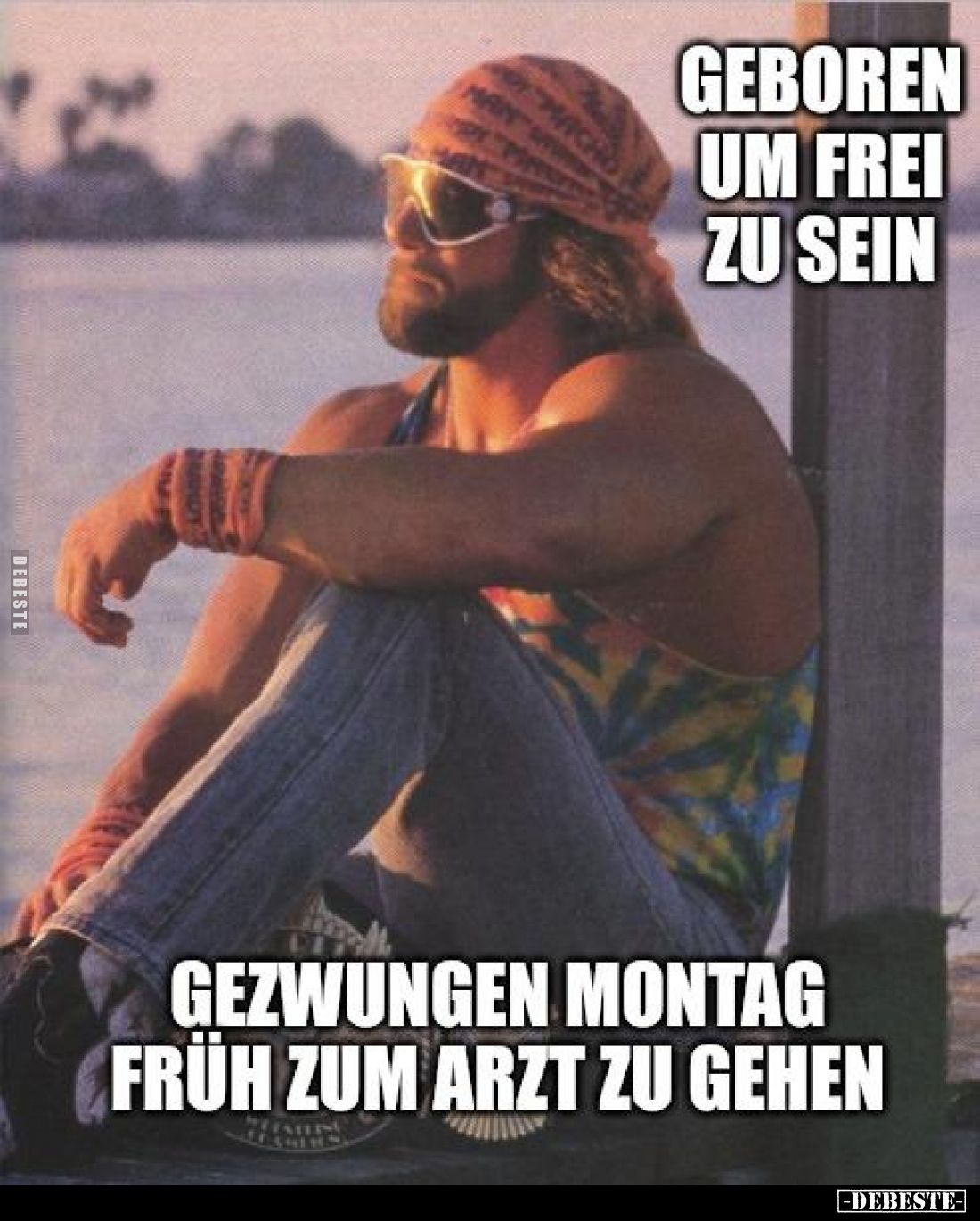 Geboren um frei zu sein.
Gezwungen Montag früh zum Arzt zu gehen.