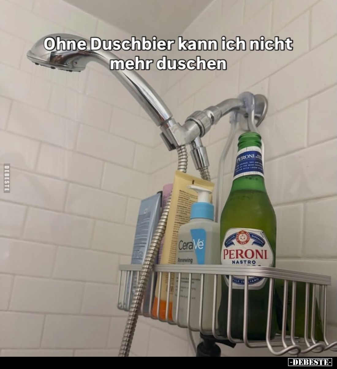Ohne Duschbier kann ich nicht mehr duschen.