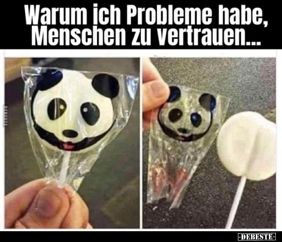 Warum ich Probleme habe, Menschen zu vertrauen... - Lustige Bilder | DEBESTE.de