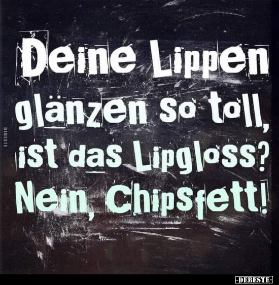 Deine Lippen glänzen so toll, ist das Lipgloss?.. - Lustige Bilder | DEBESTE.de