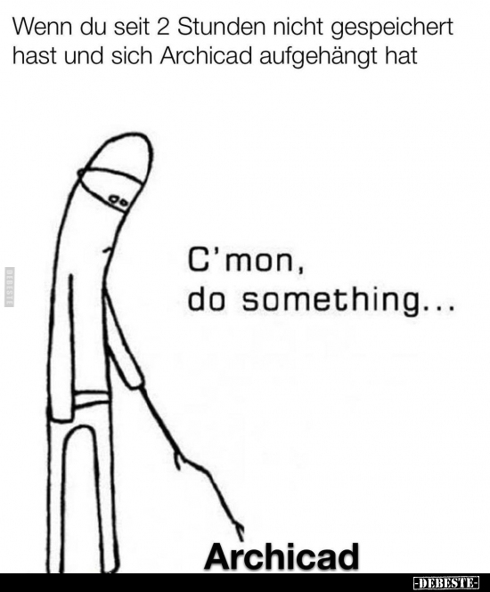 Wenn du seit 2 Stunden nicht gespeichert hast und sich Archicad aufgehängt hat