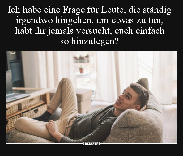 Ich habe eine Frage für Leute, die ständig irgendwo.. - Lustige Bilder | DEBESTE.de
