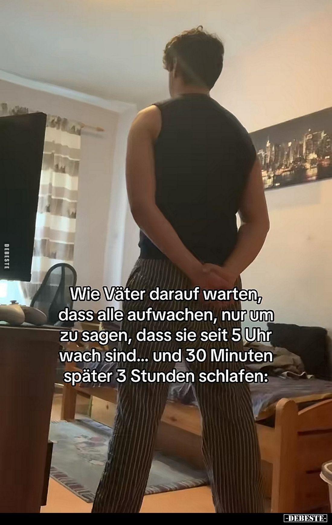 Wie Väter darauf warten, dass alle aufwachen, nur um zu sagen, dass sie seit 5 Uhr wach sind... und 30 Minuten später 3 Stund...
