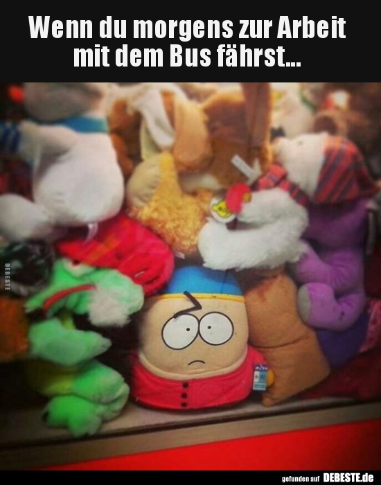 Wenn du morgens zur Arbeitmit dem Bus fährst...