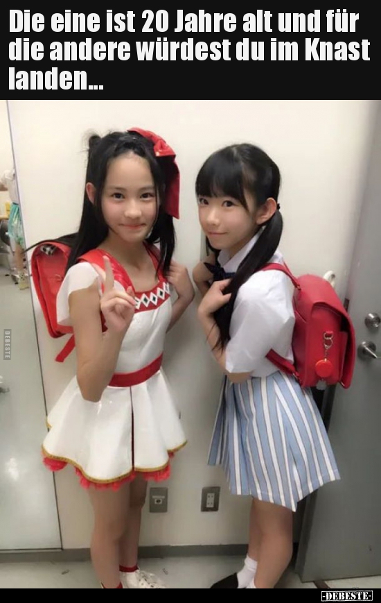 Die eine ist 20 Jahre alt und für die andere würdest du im..