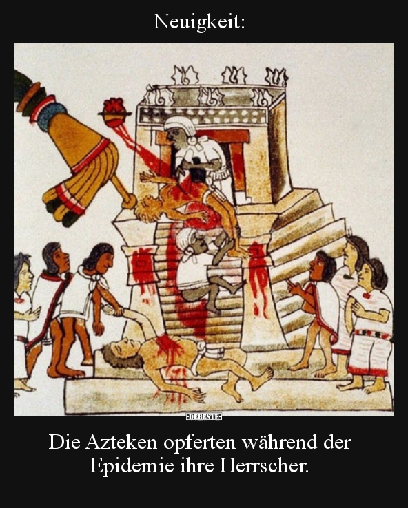 Die Azteken opferten während der Epidemie ihre Herrscher...