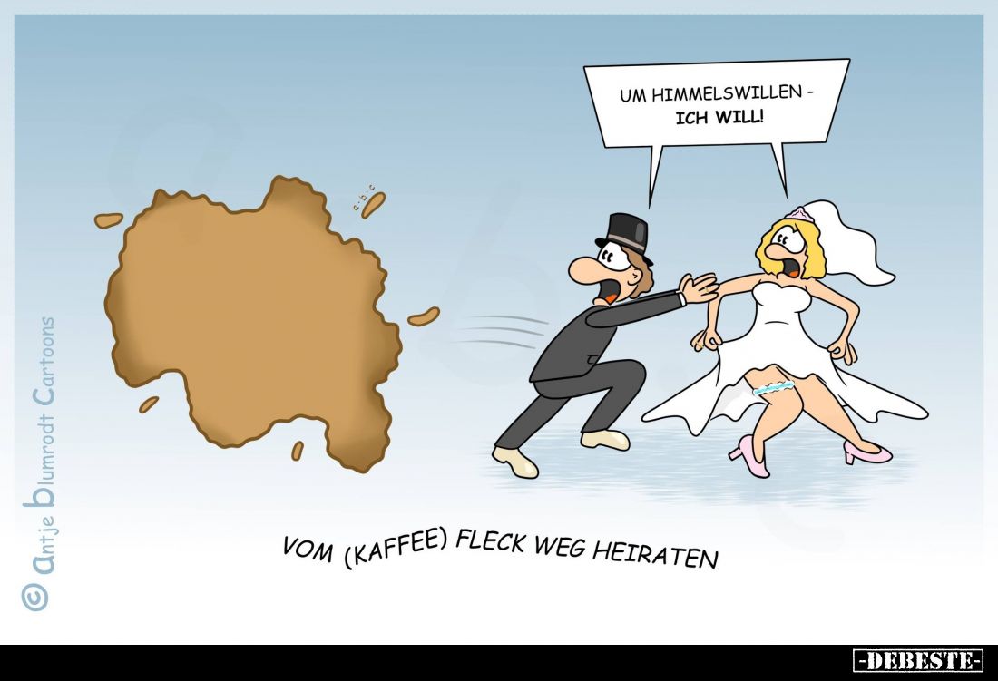 Um Himmelswillen -ich will!
-
Vom (Kaffee) Fleck weg heiraten