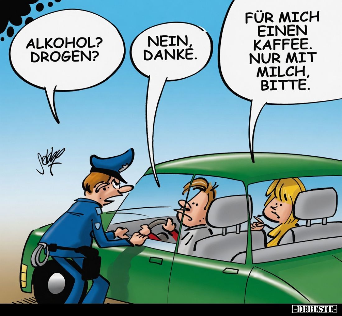 Alkohol? Drogen?
Nein, danke.
Für mich einen Kaffee. Nur mit Milch, bitte.