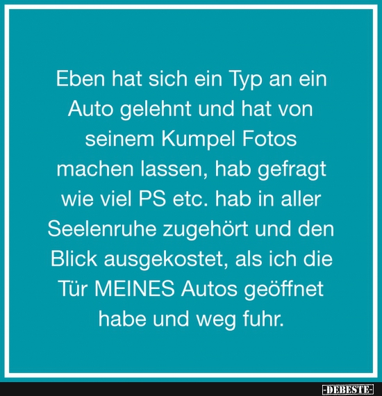Eben hat sich ein Typ an ein Auto gelehnt..
