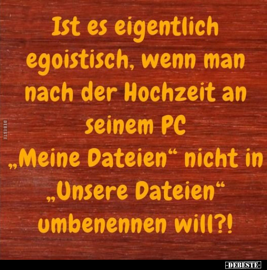 Ist es eigentlich egoistisch, wenn man nach der Hochzeit an.. - Lustige Bilder | DEBESTE.de