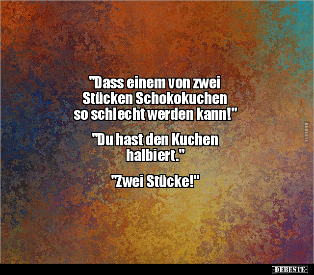 "Dass einem von zwei Stücken Schokokuchen so schlecht.." - Lustige Bilder | DEBESTE.de