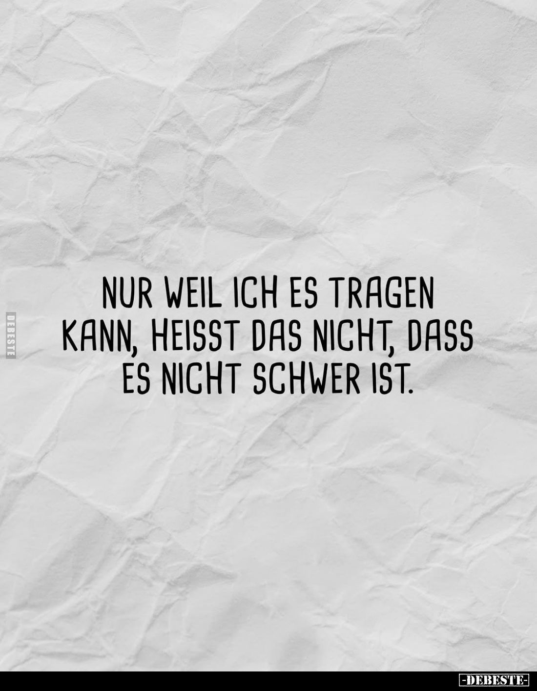 Nur weil ich es tragen kann, heißt das nicht, dass es nicht schwer ist.
