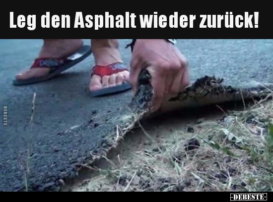 Leg den Asphalt wieder zurück!..
