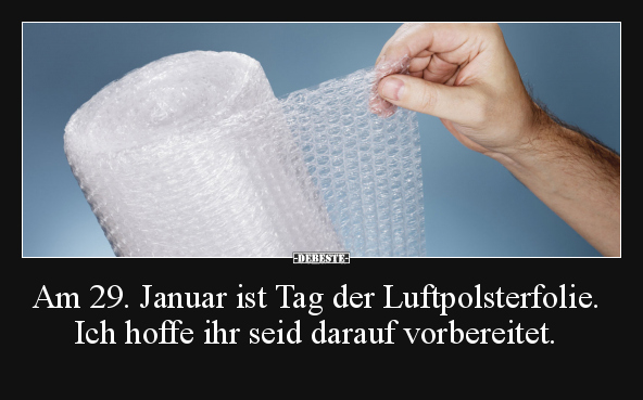 Am 29. Januar ist Tag der Luftpolsterfolie.. - Lustige Bilder | DEBESTE.de