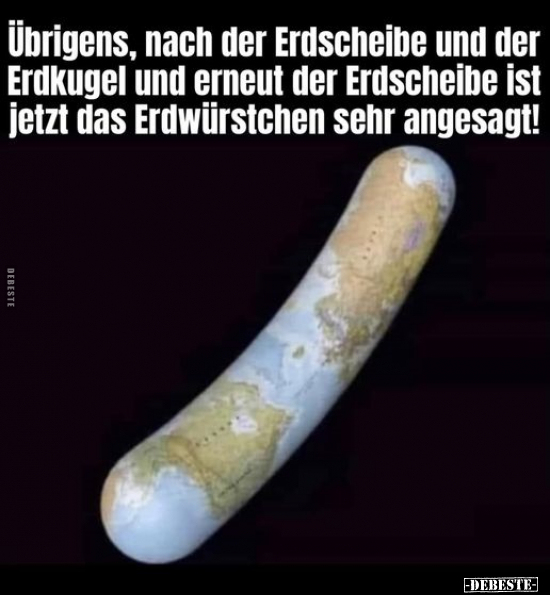 Übrigens, nach der Erdscheibe und der Erdkugel und erneut.. - Lustige Bilder | DEBESTE.de