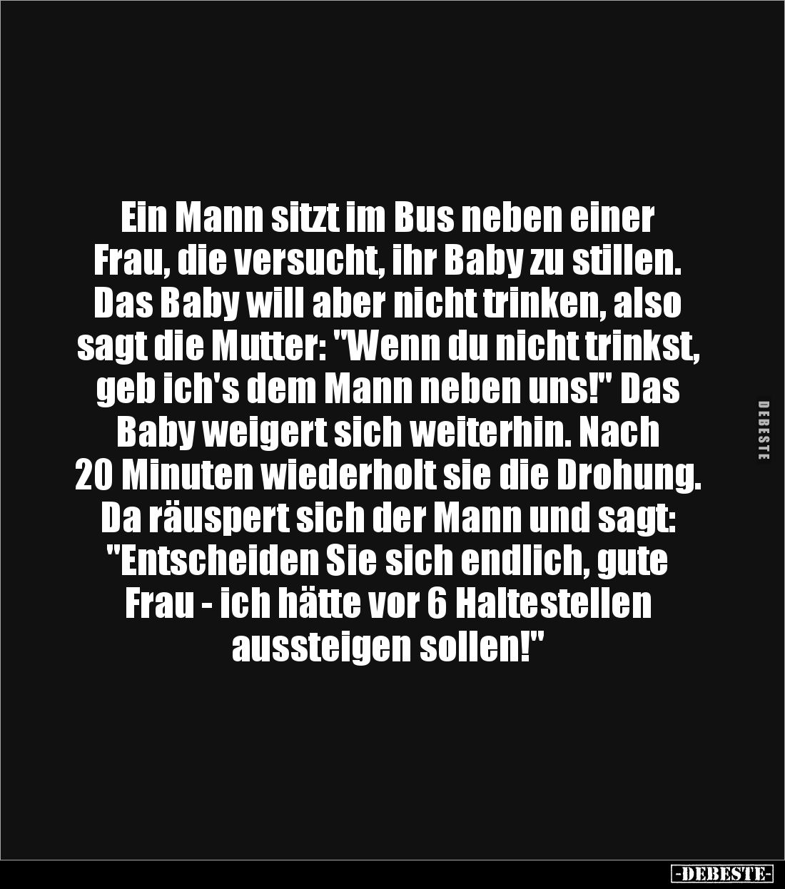Ein Mann sitzt im Bus neben einer Frau, die versucht, ihr Baby zu stillen. Das Baby will aber nicht trinken, also sagt die Mu...
