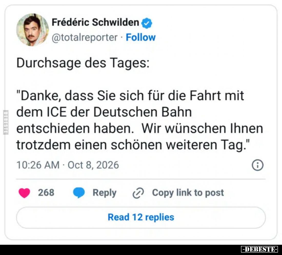 Durchsage des Tages:

"Danke, dass Sie sich für die Fahrt mit dem ICE der Deutschen Bahn entschieden haben. Wir wünsch...