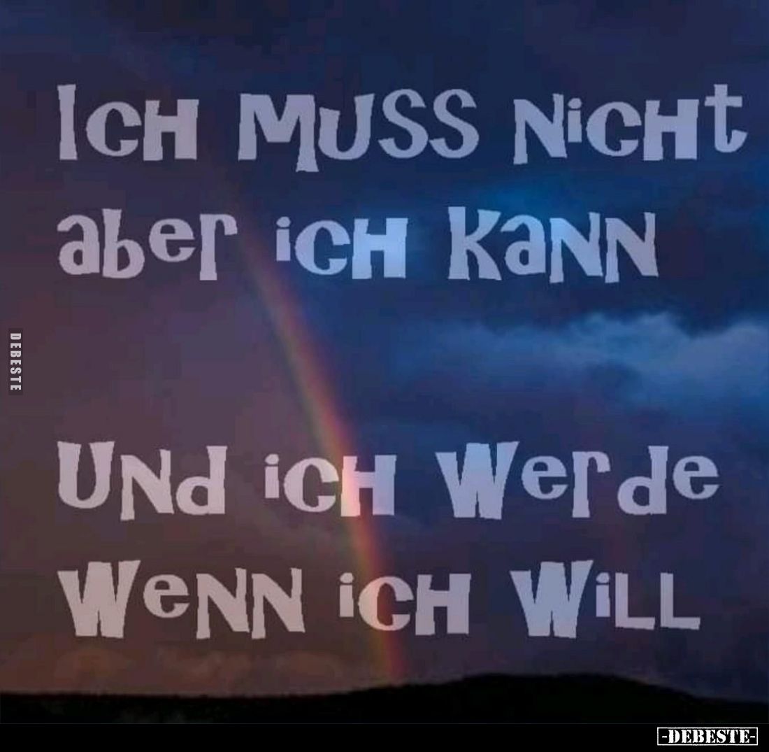 Ich muss nicht aber ich kann.
Und ich werde wenn ich will.