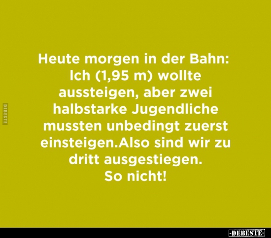 Heute Morgen in der Bahn: Ich (1,95 m) wollte aussteigen.. - Lustige Bilder | DEBESTE.de