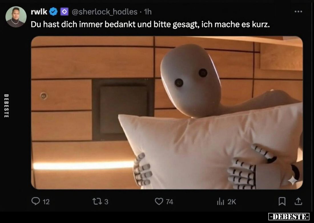 Du hast dich immer bedankt und bitte gesagt, ich mache es kurz.