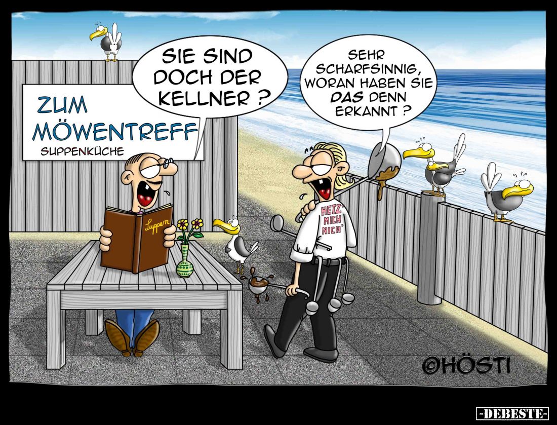 Sie sind doch der Kellner? -
Sehr scharfsinnig, woran haben sie das denn erkannt?