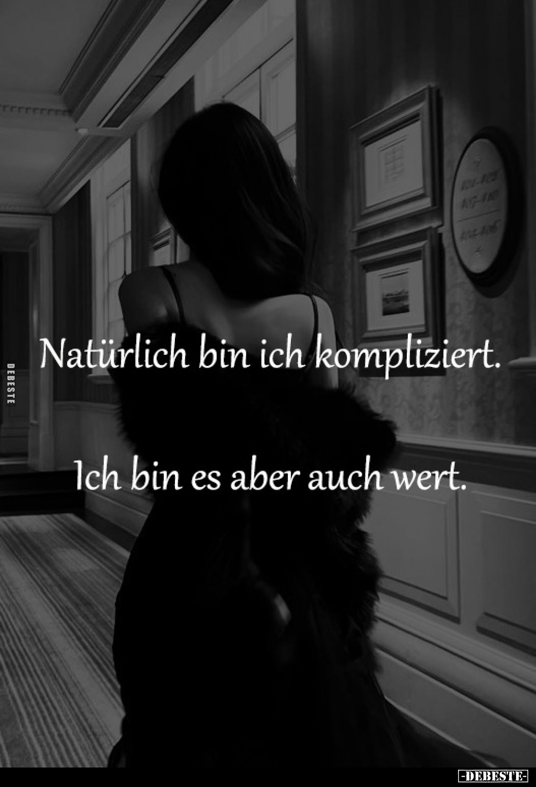 Natürlich bin ich kompliziert.

Ich bin es aber auch wert.