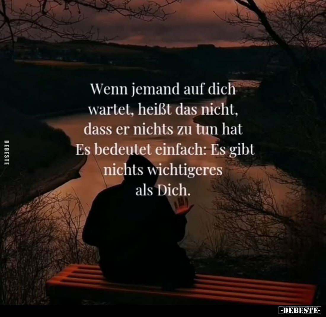 Wenn jemand auf dich wartet, heißt das nicht, dass er nichts zu tun hat Es bedeutet einfach: Es gibt nichts wichtigeres als D...
