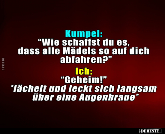 Kumpel: "Wie schaffst du es, dass alle Mädels.." - Lustige Bilder | DEBESTE.de