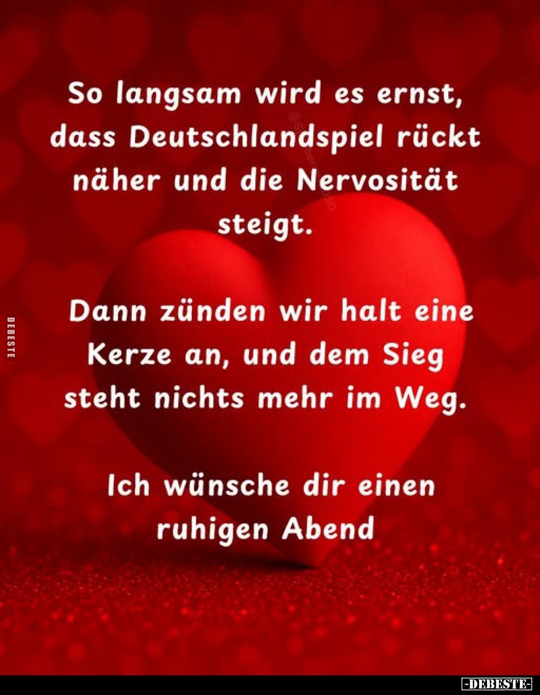 So langsam wird es ernst, dass Deutschlandspiel rückt näher und die Nervosität steigt.
Dann zünden wir halt eine Kerze an, u...